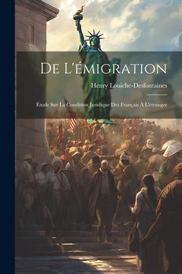 De L’émigration: Étude sur la Condition Juridique des Français à L’étranger
