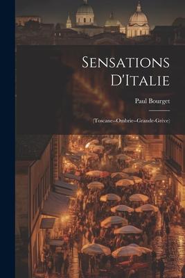 Sensations D’Italie: (Toscane--Ombrie--Grande-Grèce)