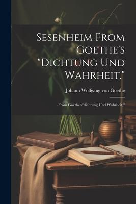 Sesenheim From Goethe’s Dichtung und Wahrheit.: From Goethe’sdichtung und Wahrheit,