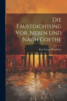 Die Faustdichtung vor, Neben und Nach Goethe
