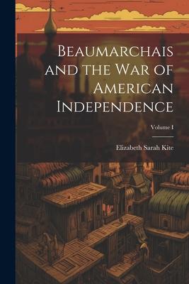Beaumarchais and the War of American Independence; Volume I