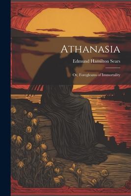 Athanasia: Or, Foregleams of Immortality