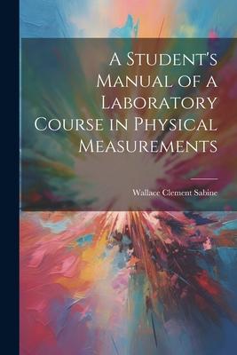 A Student’s Manual of a Laboratory Course in Physical Measurements