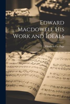 Edward Macdowell his Work and Ideals