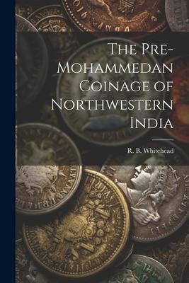 The Pre-Mohammedan Coinage of Northwestern India