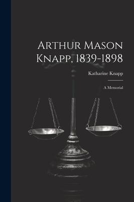 Arthur Mason Knapp, 1839-1898: A Memorial