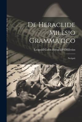 De Heraclide Milesio Grammatico: Scripsit
