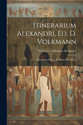 Itinerarium Alexandri, ed. D. Volkmann: Einladungs-Progr., K. Landessch. Pforta