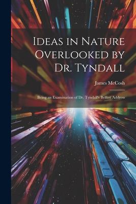 Ideas in Nature Overlooked by Dr. Tyndall: Being an Examination of Dr. Tyndall’s Belfast Address