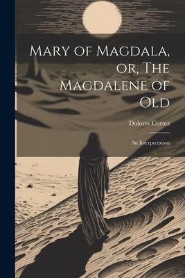 Mary of Magdala, or, The Magdalene of Old: An Interpretation