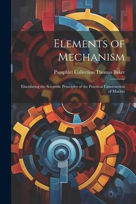 Elements of Mechanism: Elucidating the Scientific Principles of the Practical Construction of Machin