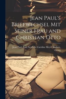 Jean Paul’s Briefwechsel mit Seiner Frau and Christian Otto