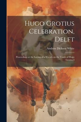 Hugo Grotius Celebration, Delft: Proceedings at the Laying of a Wreath on the Tomb of Hugo Grotius I