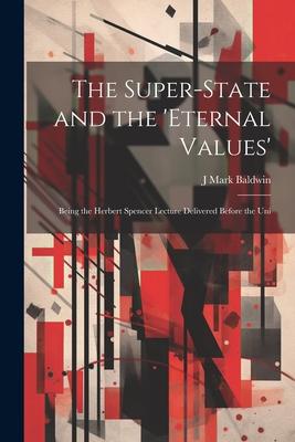 The Super-State and the ’Eternal Values’; Being the Herbert Spencer Lecture Delivered Before the Uni