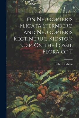 On Neuropteris Plicata Sternberg and Neuropteris Rectineruis Kidston n. sp. On the Fossil Flora of T