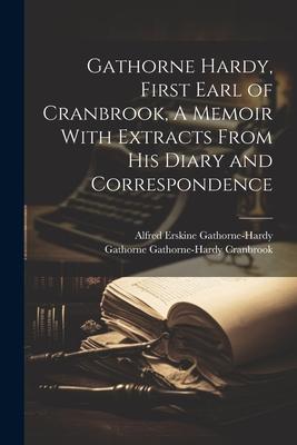 Gathorne Hardy, First Earl of Cranbrook, A Memoir With Extracts From His Diary and Correspondence