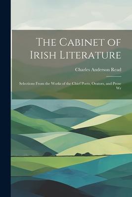 The Cabinet of Irish Literature: Selections From the Works of the Chief Poets, Orators, and Prose Wr