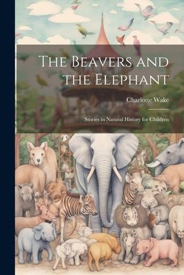 The Beavers and the Elephant: Stories in Natural History for Children