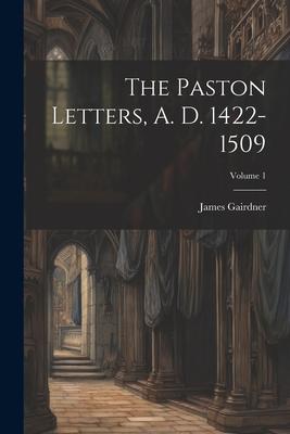 The Paston Letters, A. D. 1422-1509; Volume 1