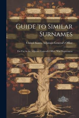 Guide to Similar Surnames: For use in the Adjutant-General’s Office, War Department