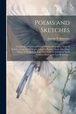 Poems and Sketches: Consisting of Poems and Local History; Biography; Notes of Travel; a Long List of Wayne County’s Pioneer Dead, Also Ma