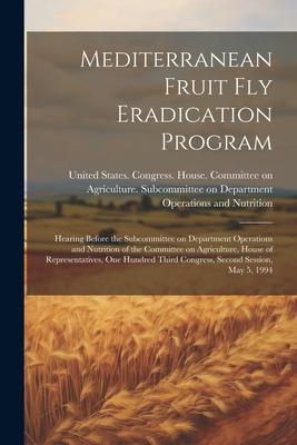Mediterranean Fruit fly Eradication Program: Hearing Before the Subcommittee on Department Operations and Nutrition of the Committee on Agriculture, H