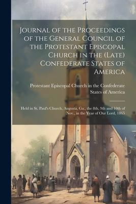Journal of the Proceedings of the General Council of the Protestant Episcopal Church in the (late) Confederate States of America: Held in St. Paul’s C