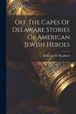 Off The Capes Of Delaware Stories Of American Jewish Heroes