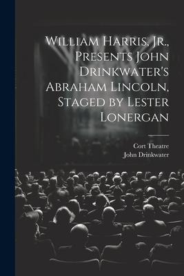 William Harris, Jr., Presents John Drinkwater’s Abraham Lincoln, Staged by Lester Lonergan