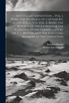 Scott’s Last Expedition ... Vol. 1. Being the Journals of Captain R.F. Scott, R.N., C.V.O. Vol. 2. Being the Reports of the Journeys & the Scientific