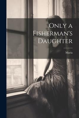 Only a Fisherman’s Daughter