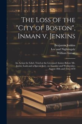 The Loss of the City of Boston, Inman v. Jenkins: An Action for Libel, Tried at the Liverpool Assizes Before Mr. Justice Lush and a Special Jury, on