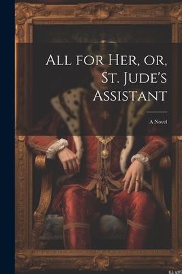 All for her, or, St. Jude’s Assistant
