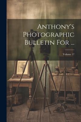 Anthony’s Photographic Bulletin For ...; Volume 17