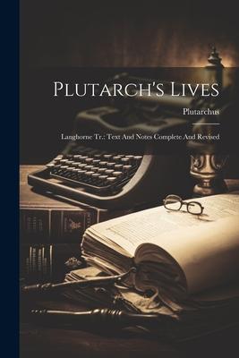 Plutarch’s Lives: Langhorne Tr.: Text And Notes Complete And Revised