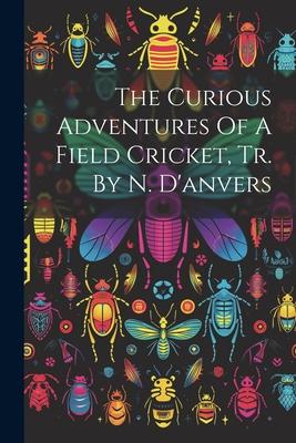 The Curious Adventures Of A Field Cricket, Tr. By N. D’anvers
