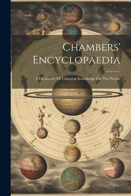 Chambers’ Encyclopaedia: A Dictionary Of Universal Knowledge For The People