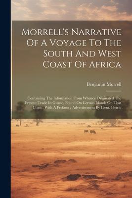 Morrell’s Narrative Of A Voyage To The South And West Coast Of Africa: Containing The Information From Whence Originated The Present Trade In Guano, F