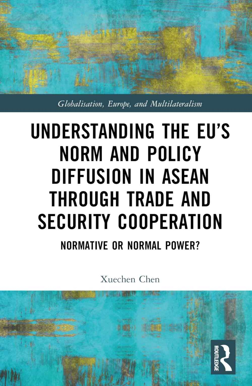 Understanding the Eu’s Norm and Policy Diffusion in ASEAN Through Trade and Security Cooperation: Normative or Normal Power?