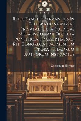 Ritus Exactus Servandus In Celebratione Missae Privatae Juxta Rubricas Missalis Romani Decreta Pontificia, Praesertim Sac. Rit. Congregat. Ac Mentem P