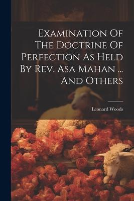 Examination Of The Doctrine Of Perfection As Held By Rev. Asa Mahan ... And Others