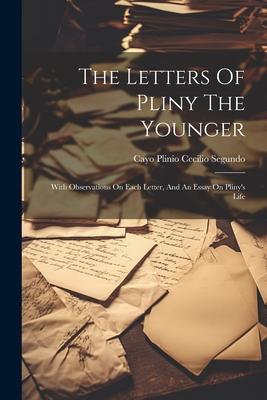 The Letters Of Pliny The Younger: With Observations On Each Letter, And An Essay On Pliny’s Life