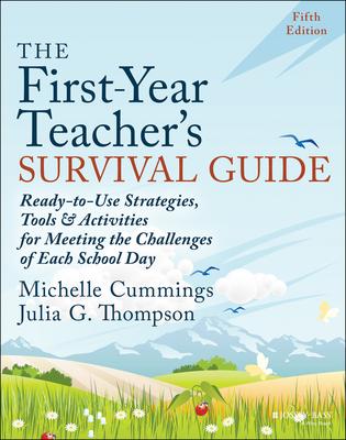 The First-Year Teacher’s Survival Guide: Ready-To-Use Strategies, Tools & Activities for Meeting the Challenges of Each School Day