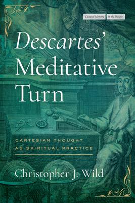Descartes’ Meditative Turn: Cartesian Thought as Spiritual Practice
