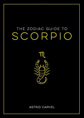 The Zodiac Guide to Scorpio: The Ultimate Guide to Understanding Your Star Sign, Unlocking Your Destiny and Decoding the Wisdom of the Stars