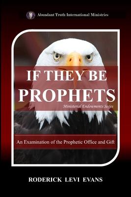 If They Be Prophets: An Examination of the Prophetic Office and Gift