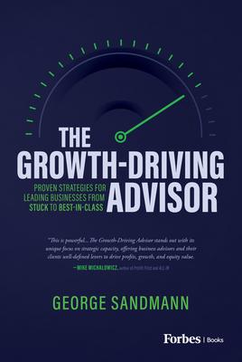 The Growth-Driving Advisor: Proven Strategies for Leading Businesses from Stuck to Best-In-Class