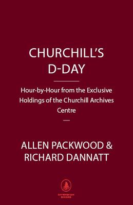 Churchill’s D-Day: Hour-By-Hour from the Exclusive Holdings of the Churchill Archives Centre