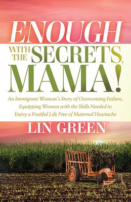 Enough with the Secrets, Mama: An Immigrant Woman’s Story of Overcoming Failure, Equipping Women with the Skills Needed to Enjoy a Fruitful Life Free