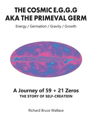 The Cosmic E.G.G.G: AKA The Primeval Germ A Journey of 59 + 21 Zeroes